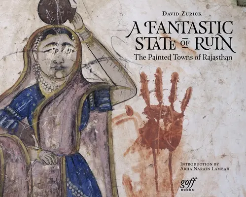 Fantastický stav skazy: Malované mestá Radžastanu - A Fantastic State of Ruin: The Painted Towns of Rajasthan