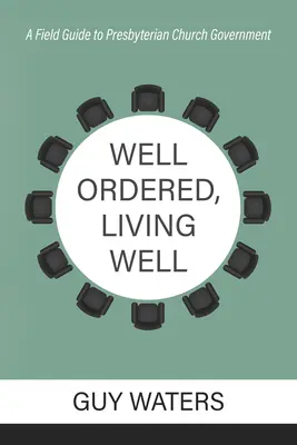 Dobre usporiadaný, dobre žijúci: Príručka pre presbyteriánsku cirkevnú správu - Well Ordered, Living Well: A Field Guide to Presbyterian Church Government
