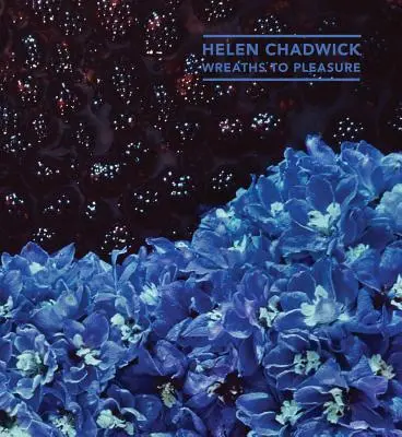 Helen Chadwicková: Chadwicková: Vence pre potešenie - Helen Chadwick: Wreaths to Pleasure