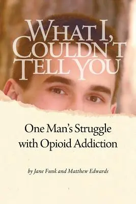 Čo som ti nemohol povedať: Boj jedného muža so závislosťou od opiátov - What I Couldn't Tell You: One Man's Struggle with Opioid Addiction