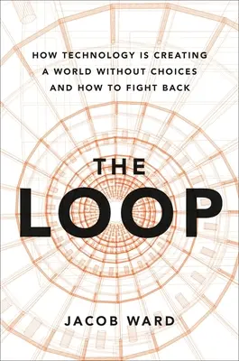 Slučka: Ako technológie vytvárajú svet bez možností voľby a ako sa im brániť - The Loop: How Technology Is Creating a World Without Choices and How to Fight Back