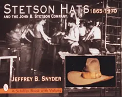Stetson Hats & the John B. Stetson Company: 1865-1970