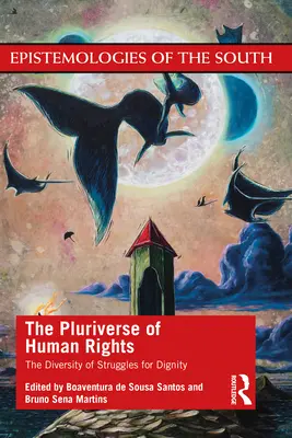 Pluriverzita ľudských práv: Rôznorodosť bojov za dôstojnosť: Rozmanitosť bojov za dôstojnosť - The Pluriverse of Human Rights: The Diversity of Struggles for Dignity: The Diversity of Struggles for Dignity