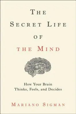 Tajný život mysle: Ako náš mozog myslí, cíti a rozhoduje - The Secret Life of the Mind: How Your Brain Thinks, Feels, and Decides