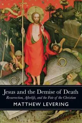 Ježiš a zánik smrti: Ježiš: zmŕtvychvstanie, posmrtný život a osud kresťana - Jesus and the Demise of Death: Resurrection, Afterlife, and the Fate of the Christian