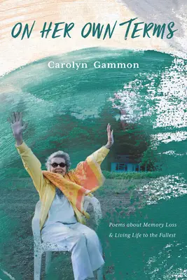Na jej vlastné podmienky: Básne o strate pamäti a plnohodnotnom živote - On Her Own Terms: Poems about Memory Loss and Living Life to the Fullest