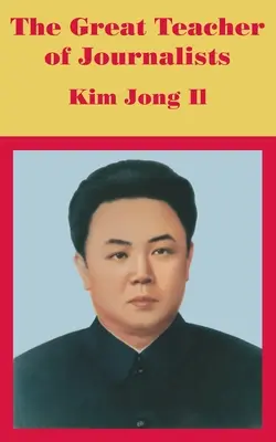 Veľký učiteľ novinárov: Kim Čong-il - The Great Teacher of Journalists: Kim Jong Il