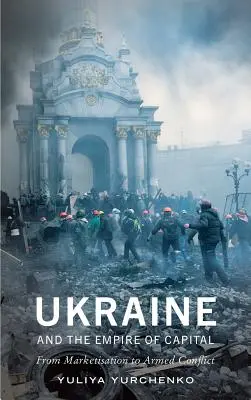 Ukrajina a ríša kapitálu: Od marketingu k ozbrojenému konfliktu - Ukraine and the Empire of Capital: From Marketisation to Armed Conflict