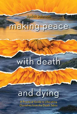Zmierenie sa so smrťou a umieraním: Praktický sprievodca oslobodením sa od tabu smrti - Making Peace with Death and Dying: A Practical Guide to Liberating Ourselves from the Death Taboo