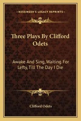 Tri hry Clifforda Odetsa: Prebuď sa a spievaj, Čakanie na Leftyho, Až do smrti - Three Plays by Clifford Odets: Awake and Sing, Waiting for Lefty, Till the Day I Die