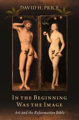 Na začiatku bol obraz: Umenie a reformácia Biblie - In the Beginning Was the Image: Art and the Reformation Bible