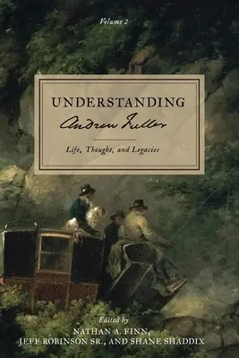 Porozumieť Andrewovi Fullerovi: (2. diel): Život, myšlienky a dedičstvo - Understanding Andrew Fuller: Life, Thought, and Legacies (Volume 2)