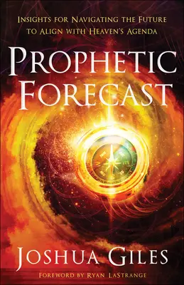 Prorocká predpoveď: Poznatky pre navigáciu v budúcnosti, aby ste sa zosúladili s nebeskou agendou - Prophetic Forecast: Insights for Navigating the Future to Align with Heaven's Agenda
