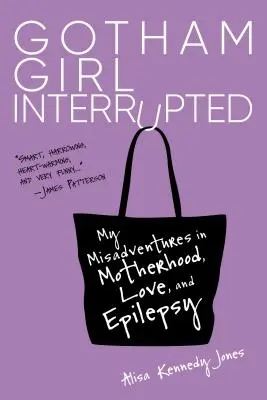 Gotham Girl Interrupted: Moje dobrodružstvá s materstvom, láskou a epilepsiou - Gotham Girl Interrupted: My Misadventures in Motherhood, Love, and Epilepsy