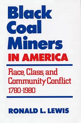 Čierni baníci v Amerike: Čierni uhliari: rasový, triedny a komunitný konflikt v rokoch 1780 - 1980 - Black Coal Miners in America: Race, Class, and Community Conflict, 1780-1980