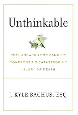Nemysliteľné: Skutočné odpovede pre rodiny, ktoré čelia katastrofickému zraneniu alebo smrti - Unthinkable: Real Answers For Families Confronting Catastrophic Injury or Death