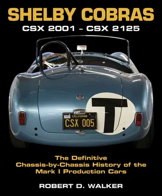 Shelby Cobras: Csx 2001-Csx 2125 the Definitive Chassis-by-Chassis History of the Mark I Production Cars - Shelby Cobras: Csx 2001-Csx 2125 the Definitive Chassis-By-Chassis History of the Mark I Production Cars