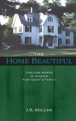 Domov krásny: Nadčasové slová múdrosti pre dnešnú rodinu - The Home Beautiful: Timeless Words of Wisdom for Today's Family