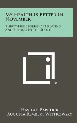 Moje zdravie je v novembri lepšie: Tridsaťpäť príbehov o love a rybárčení na juhu - My Health Is Better In November: Thirty-Five Stories Of Hunting And Fishing In The South