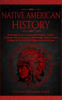 História pôvodných obyvateľov Ameriky: Vydajte sa na cestu do Ameriky: presné a komplexné dejiny, pôvod, kultúra, kmene, legendy, mytológia, vojny, príbehy a ďalšie informácie o pôvodných indiánoch - Native American History: Accurate & Comprehensive History, Origins, Culture, Tribes, Legends, Mythology, Wars, Stories & More of The Native Ind
