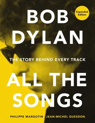 Bob Dylan Všetky piesne: Príbeh za každou skladbou Rozšírené vydanie - Bob Dylan All the Songs: The Story Behind Every Track Expanded Edition