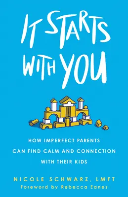 Začína to u vás: Ako môžu nedokonalí rodičia nájsť pokoj a spojenie so svojimi deťmi - It Starts with You: How Imperfect Parents Can Find Calm and Connection with Their Kids