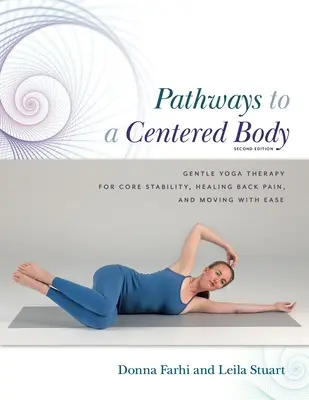 Cesty k sústredenému telu 2. vyd: Jemná jogová terapia pre stabilitu jadra, liečenie bolesti chrbta a ľahký pohyb - Pathways to a Centered Body 2nd Ed: Gentle Yoga Therapy for Core Stability, Healing Back Pain, and Moving with Ease