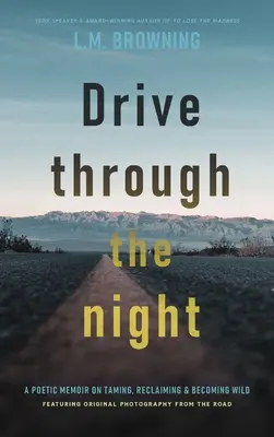 Cesta nocou: Poetické memoáre o krotení, znovuzískaní a stávaní sa divokým - Drive Through the Night: A Poetic Memoir on Taming, Reclaiming & Becoming Wild