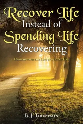 Zotavte sa zo života namiesto toho, aby ste ho strávili zotavovaním: Vyrovnávanie sa so stratou milovanej osoby - Recover Life Instead of Spending Life Recovering: Dealing with the Loss of a Loved One