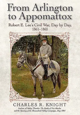 Od Arlingtonu po Appomattox: Leeho občianska vojna, deň po dni, 1861-1865 - From Arlington to Appomattox: Robert E. Lee's Civil War, Day by Day, 1861-1865