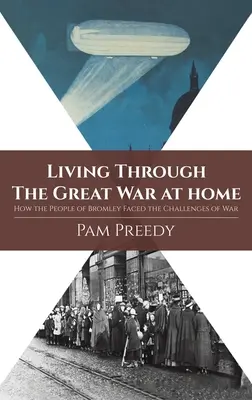 Prežiť Veľkú vojnu doma: Ako obyvatelia Bromley čelili výzvam vojny - Living Through The Great War at Home: How the People of Bromley Faced the Challenges of War
