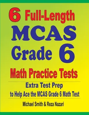 6 plnohodnotných cvičných testov MCAS Grade 6 Math Practice Tests: Extra príprava na testovanie, ktorá pomôže zvládnuť test MCAS Grade 6 Math Test - 6 Full-Length MCAS Grade 6 Math Practice Tests: Extra Test Prep to Help Ace the MCAS Grade 6 Math Test