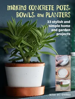 Výroba betónových kvetináčov, misiek a kvetináčov: 33 štýlových a jednoduchých projektov pre dom a záhradu - Making Concrete Pots, Bowls, and Planters: 33 Stylish and Simple Home and Garden Projects