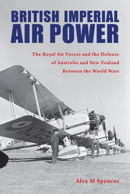 Britské imperiálne letectvo: Kráľovské vzdušné sily a obrana Austrálie a Nového Zélandu medzi svetovými vojnami - British Imperial Air Power: The Royal Air Forces and the Defense of Australia and New Zealand Between the World Wars