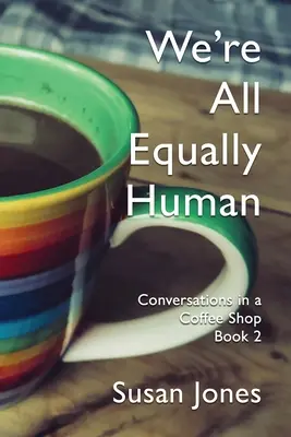 Všetci sme rovnako ľudia: Rozhovory v kaviarni Kniha 2 - We're All Equally Human: Conversations in a Coffee Shop Book 2