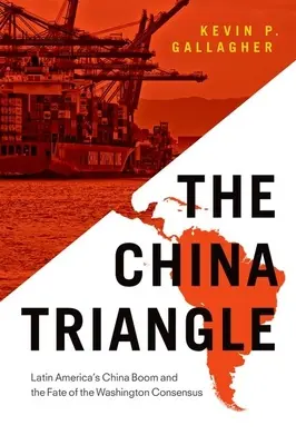 Čínsky trojuholník: Čínsky boom v Latinskej Amerike a osud Washingtonského konsenzu - The China Triangle: Latin America's China Boom and the Fate of the Washington Consensus