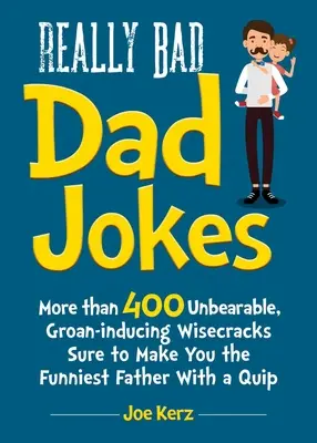 Skutočne zlé vtipy o otcoch: Viac ako 400 neznesiteľných vtipov vyvolávajúcich úškrn, ktoré z vás urobia najzábavnejšieho otca s vtipom - Really Bad Dad Jokes: More Than 400 Unbearable Groan-Inducing Wisecracks Sure to Make You the Funniest Father with a Quip