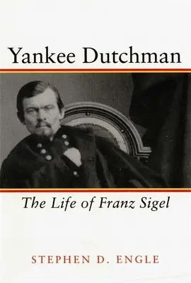 Yankee Dutchman: Život Franza Sigela - Yankee Dutchman: The Life of Franz Sigel