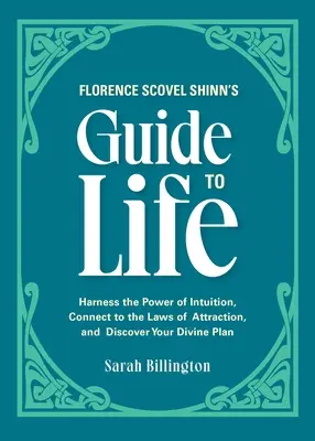 Sprievodca životom Florence Scovel Shinn: Využite silu intuície, napojte sa na zákony príťažlivosti a objavte svoj božský plán - Florence Scovel Shinn's Guide to Life: Harness the Power of Intuition, Connect to the Laws of Attraction, and Discover Your Divine Plan
