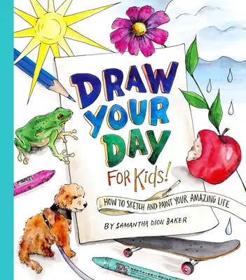 Nakresli si svoj deň pre deti!: Ako skicovať a maľovať svoj úžasný život - Draw Your Day for Kids!: How to Sketch and Paint Your Amazing Life