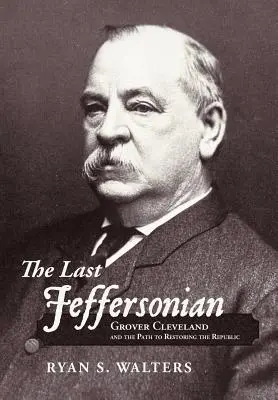 Posledný Jeffersonovec: Grover Cleveland a cesta k obnove republiky - The Last Jeffersonian: Grover Cleveland and the Path to Restoring the Republic