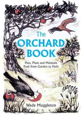The Orchard Book: Plánovanie, výsadba a údržba ovocia od záhrady po pole - The Orchard Book: Plan, Plant and Maintain Fruit from Garden to Field