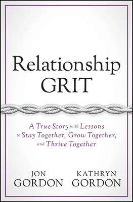 Vzťahová guráž: Príbeh o tom, ako zostať spolu, rásť spolu a prosperovať spolu - Relationship Grit: A True Story with Lessons to Stay Together, Grow Together, and Thrive Together
