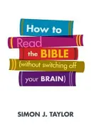 Ako čítať Bibliu (bez vypnutia mozgu) - How to Read the Bible (Without Switching Off Your Brain)
