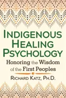 Domorodá liečebná psychológia: Úcta k múdrosti prvých národov - Indigenous Healing Psychology: Honoring the Wisdom of the First Peoples