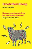Elektrizované ovce - Bizarné experimenty od autora bestselleru Slony na kyseline - Electrified Sheep - Bizarre experiments from the bestselling author of Elephants on Acid