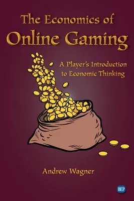 Ekonomika online hier: Hráčsky úvod do ekonomického myslenia - The Economics of Online Gaming: A Player's Introduction to Economic Thinking