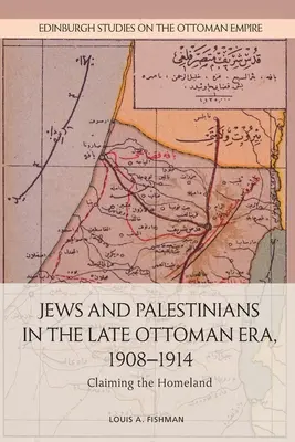 Židia a Palestínčania v neskorej osmanskej ére, 1908-1914: Nárok na vlasť - Jews and Palestinians in the Late Ottoman Era, 1908-1914: Claiming the Homeland