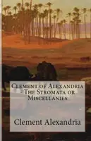 Stromata alebo Miscellanies - The Stromata or Miscellanies