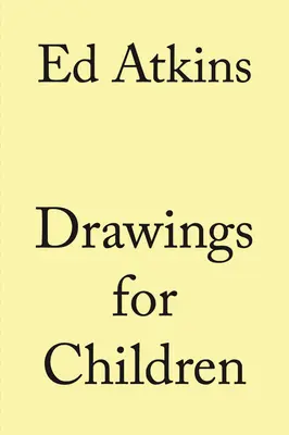 Ed Atkins: Kresby pre deti - Ed Atkins: Drawings for Children